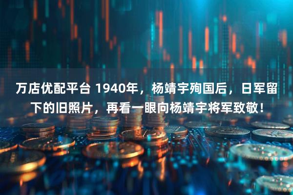 万店优配平台 1940年，杨靖宇殉国后，日军留下的旧照片，再看一眼向杨靖宇将军致敬！